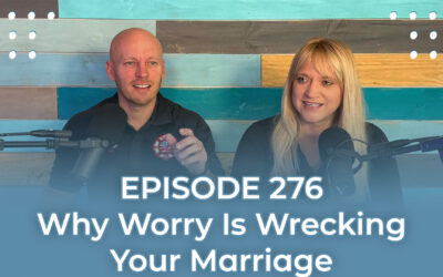 FMP 276: Why Worry Is Wrecking Your Marriage